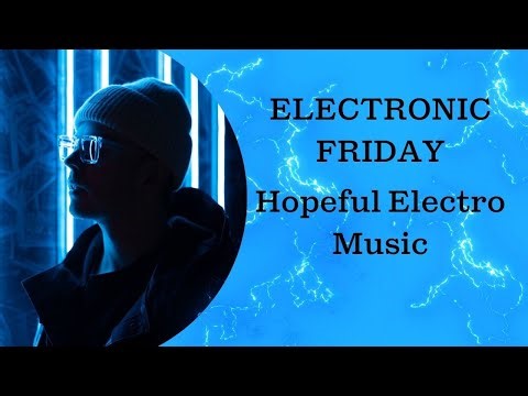 Electronic Friday: Hopeful Electro - 1 Hour Electronic Music Mix