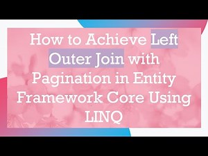 How to Achieve Left Outer Join with Pagination in Entity Framework Core Using LINQ