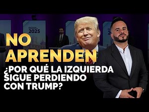 ¿POR QUÉ LA IZQUIERDA SIGUE PERDIENDO CON TRUMP?