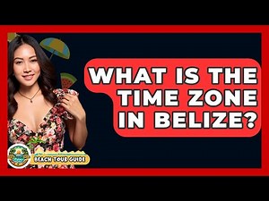 What Is The Time Zone In Belize? - Beach Tour Guide