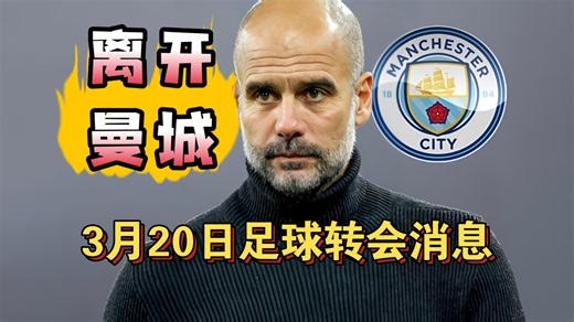 瓜迪奥拉将在夏窗离开曼城！曼联准备挖走托纳利!（3月20日）