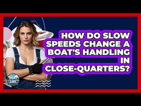 How Do Slow Speeds Change A Boat's Handling In Close-quarters? - Boat Life Masters