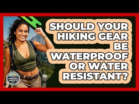 Should Your Hiking Gear Be Waterproof Or Water Resistant? - The Hiker's Advice
