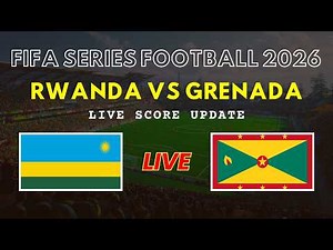 Rwanda vs Grenada Live Scores | FIFA Series Football 2026