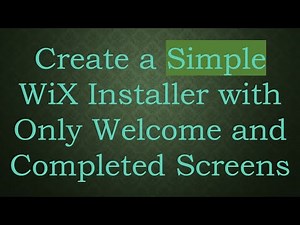 Create a Simple WiX Installer with Only Welcome and Completed Screens