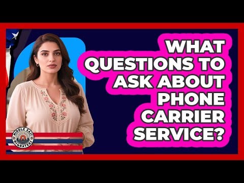 What Questions To Ask About Phone Carrier Service?
