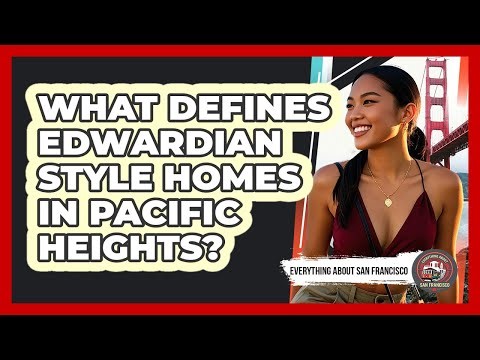 What Defines Edwardian Style Homes In Pacific Heights?