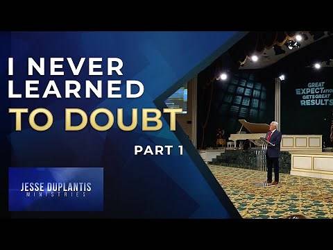 I Never Learned To Doubt, Part 1 | Jesse Duplantis