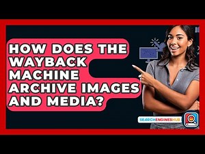How Does The Wayback Machine Archive Images And Media? - SearchEnginesHub.com