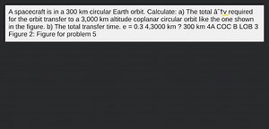 A spacecraft is in a 300 km circular Earth orbit. Calculate: a)... | Filo