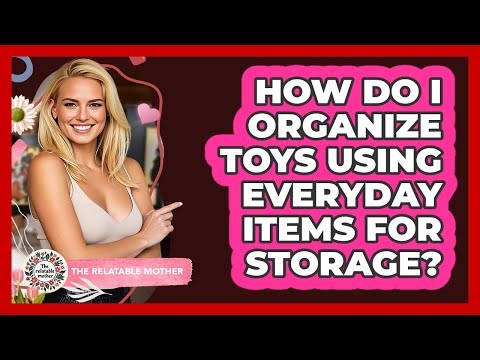 How Do I Organize Toys Using Everyday Items For Storage? - The Relatable Mother