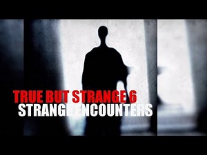 'True But Strange 6 - Strange Encounters' | Paranormal Stories