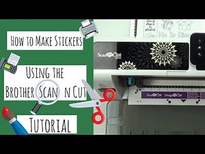 How to Make Stickers Using the Brother Scan and Cut - A Quick and Easy Tutorial