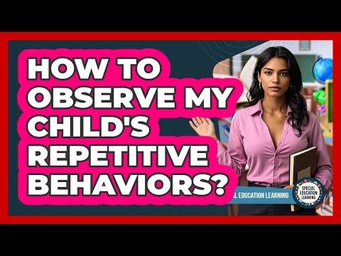 How To Observe My Child's Repetitive Behaviors?