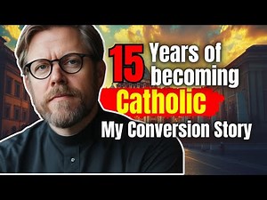 My Conversion Story: 15 Years of Becoming Catholic