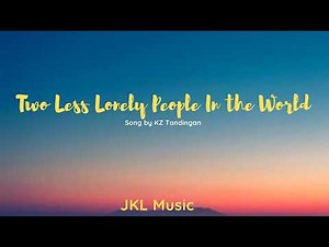 Two less lonely people in the world - KZ Tandingan (Lyrics)