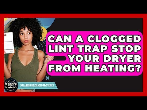 Can A Clogged Lint Trap Stop Your Dryer From Heating? - Explaining Household Mysteries