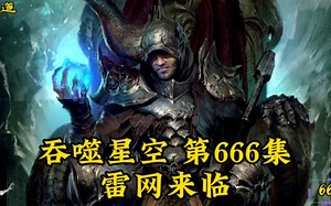 吞噬星空第666集：雷网来临_哔哩哔哩_bilibili