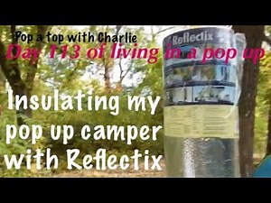 Insulating my Pop up camper with Reflectix: Day 113 of living in a Pop up