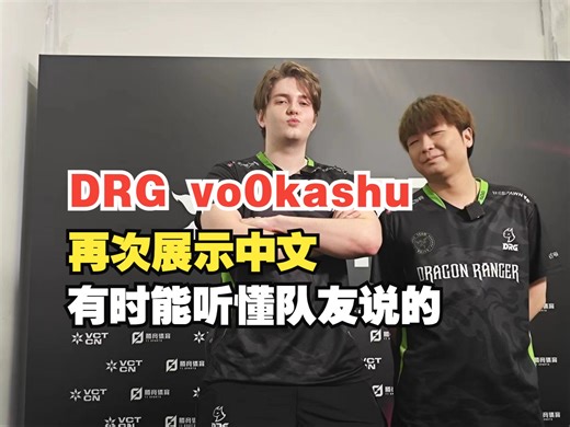 【VCT CN】DRG vo0kashu：TE很强，比赛会很激烈，但我们会打败他们的，祝他们好运