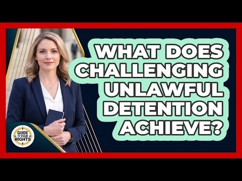 What Does Challenging Unlawful Detention Achieve?