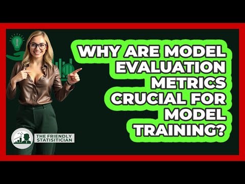 Why Are Model Evaluation Metrics Crucial For Model Training? - The Friendly Statistician