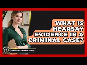 What Is Hearsay Evidence In A Criminal Case? - Criminal Defense Law Uncovered
