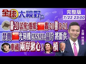 "轟-20"三位一體戰略核打擊!更勝美B-21!掐住陸半導體命脈?傳美施壓ASML停供設備!兩岸齊心祝福!林志穎自撞起火!特斯拉燒到剩骨架｜【全球大視野】20220722完整版 ‪@全球大視野Global_Vision‬
