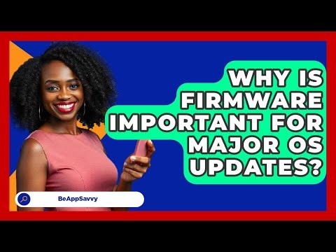 Why Is Firmware Important For Major OS Updates? - Be App Savvy