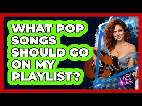 What Pop Songs Should Go On My Playlist?