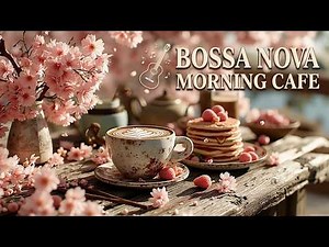 Bossa Nova Guitar | Brazilian Music For Relaxing Morning & Smooth Bossa Nova Cafe Playlist