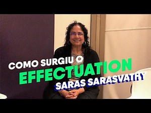 Como Surgiu o Effectuation - Saras Sarasvathy - Empreendedorismo
