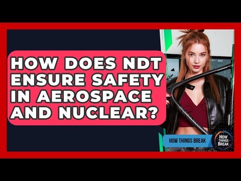 How Does NDT Ensure Safety In Aerospace And Nuclear? - How Things Break