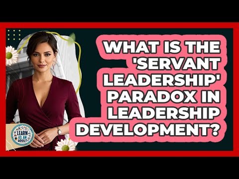 What Is The 'servant Leadership' Paradox In Leadership Development? - Learn As An Adult