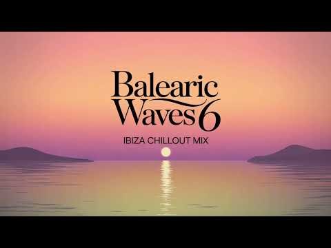 Balearic Waves 6 🌅 Ibiza Chillout Mix | Balearic • Downtempo • Ambient Sunset Vibes