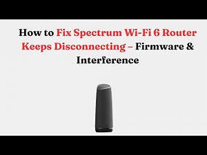 How to Fix Spectrum Wi-Fi 6 Router Keeps Disconnecting – Firmware & Interference