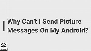 Why can’t I send picture messages on my android