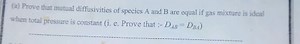 (a) Prove that mutual diffusivities of species A and B are equa... | Filo
