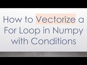 How to Vectorize a For Loop in Numpy with Conditions