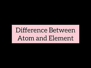 Difference Between Atom and Element