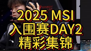 2025英雄联盟MSI入围赛DAY2精彩集锦