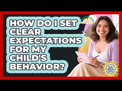 How Do I Set Clear Expectations For My Child's Behavior? - Kids Mental Wellness Guru