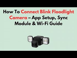 How To Connect Blink Floodlight Camera – App Setup, Sync Module & Wi-Fi Guide