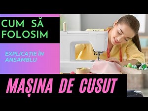 Cum SĂ FOLOSIM MAȘINA DE CUSUT, ghid explicativ pentru toți debutanții