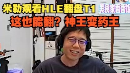 【米勒】观看HLE翻盘T1，这也能翻？神王变药王