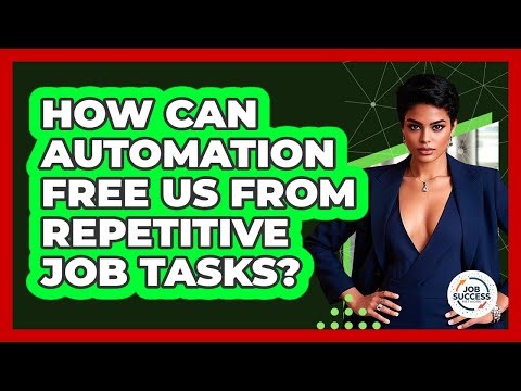 How Can Automation Free Us From Repetitive Job Tasks? - Job Success Network