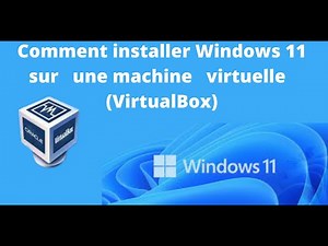 Comment installer Windows 11 sur VirtualBox.