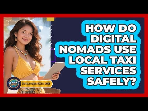 How Do Digital Nomads Use Local Taxi Services Safely? - Digital Nomad Success Guide