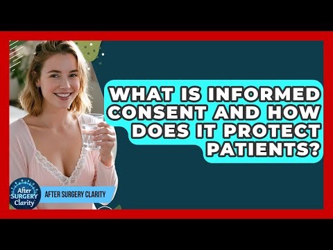 What Is Informed Consent And How Does It Protect Patients? - After Surgery Clarity