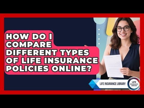 How Do I Compare Different Types Of Life Insurance Policies Online? - Life Insurance Library